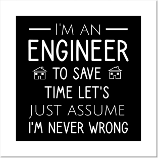 I'm an engineer to save time let's just assume I'm never wrong Posters and Art